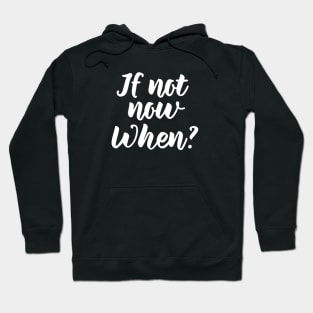 If Not Now, When? Hoodie